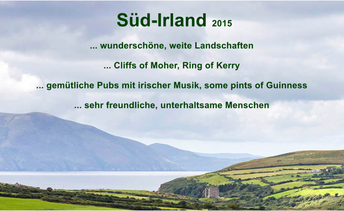 Sd-Irland 2015  ... wunderschne, weite Landschaften  ... Cliffs of Moher, Ring of Kerry  ... gemtliche Pubs mit irischer Musik, some pints of Guinness  ... sehr freundliche, unterhaltsame Menschen