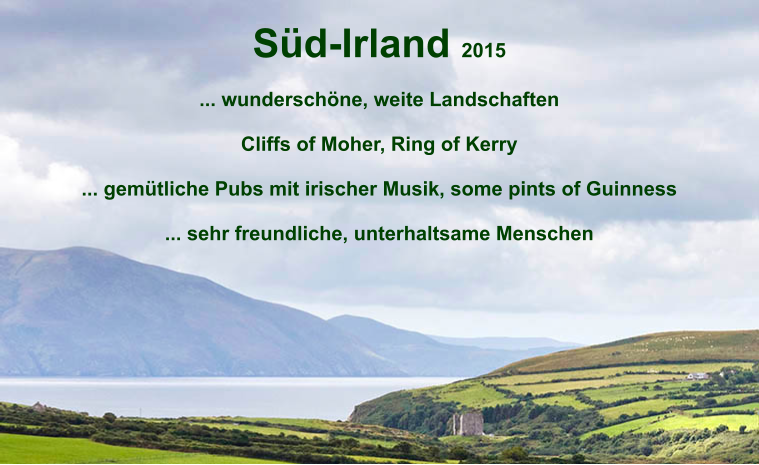 Sd-Irland 2015   ... wunderschne, weite Landschaften  Cliffs of Moher, Ring of Kerry  ... gemtliche Pubs mit irischer Musik, some pints of Guinness  ... sehr freundliche, unterhaltsame Menschen
